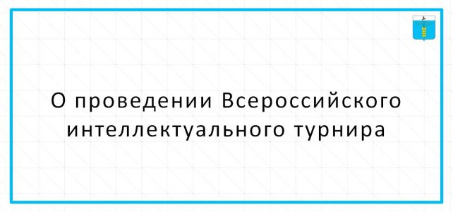 ИНФОРМАЦИОННЫЙ БЮЛЛЕТЕНЬ № 43. О проведении Всероссийского  интеллектуального турнира