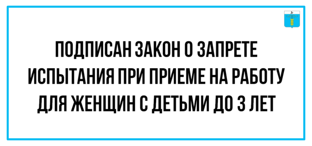 ИНФОРМАЦИОННЫЙ БЮЛЛЕТЕНЬ № 20. Подписан закон о запрете испытания при приеме на работу для женщин с детьми до 3 лет