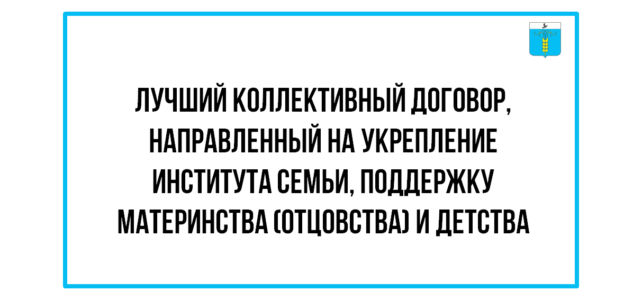 ИНФОРМАЦИОННЫЙ БЮЛЛЕТЕНЬ № 45. Лучший коллективный договор, направленный на укрепление института семьи, поддержку материнства (отцовства) и детства