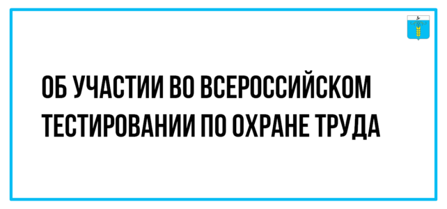 ИНФОРМАЦИОННЫЙ БЮЛЛЕТЕНЬ № 55. Об участии во Всероссийском тестировании по охране труда ИНФОРМАЦИОННЫЙ БЮЛЛЕТЕНЬ № 55. Об участии во Всероссийском тестировании по охране труда